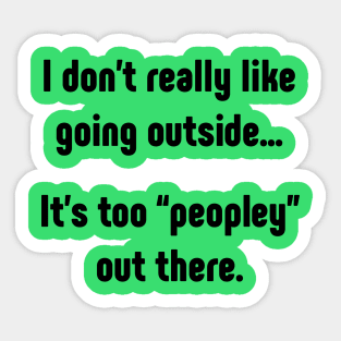 I really don't like going outside. It's too peopley Sticker